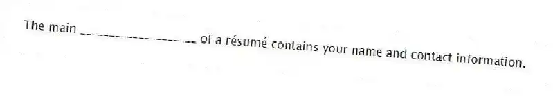 The main ____________________ of a résumé contains your name and contact information.