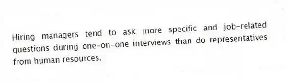 Hiring managers tend to ask more specific and job-related questions during one-on-one interviews than do representatives from human resources.