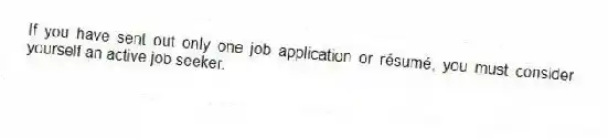 If you have sent out only one job application or résumé, you must consider yourself an active job seeker.