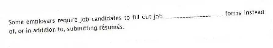 Some employers require job candidates to fill out job ____________________ forms instead of, or in addition to, submitting résumés.