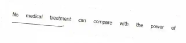 No medical treatment can compare with the power of ___________________.