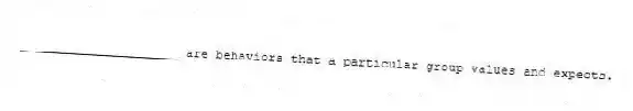 _____________________ are behaviors that a particular group values and expects.