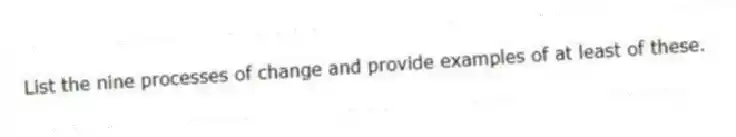 List the nine processes of change and provide examples of at least of these.