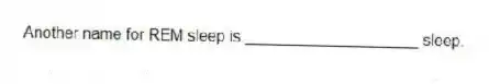 Another name for REM sleep is ____________________ sleep.