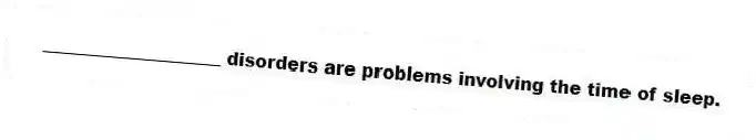 ____________________ disorders are problems involving the time of sleep.