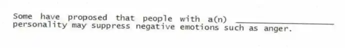 Some have proposed that people with a(n) ____________________ personality may suppress negative emotions such as anger.
