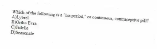 Which of the following is a "no-period," or continuous, contraceptive pill?
A)Lybrel
B)Ortho Evra
C)Jadelle
D)Seasonale