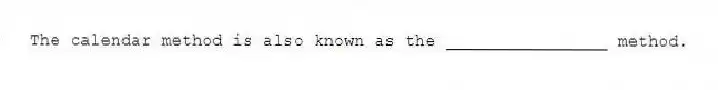 The calendar method is also known as the ________________ method.