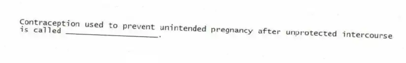 Contraception used to prevent unintended pregnancy after unprotected intercourse is called ____________________.