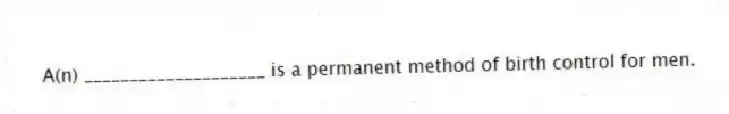A(n) ____________________ is a permanent method of birth control for men.