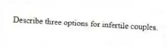 Describe three options for infertile couples.