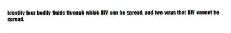 Identify four bodily fluids through which HIV can be spread, and two ways that HIV cannot be spread.