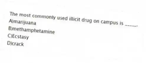 The most commonly used illicit drug on campus is _____.
A)marijuana
B)methamphetamine
C)Ecstasy
D)crack