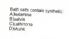 Bath salts contain synthetic:
A)ketamine
B)salvia
C)cathinone
D)skunk