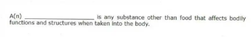 A(n) ____________________ is any substance other than food that affects bodily functions and structures when taken into the body.