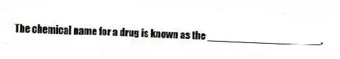 The chemical name for a drug is known as the ____________________.