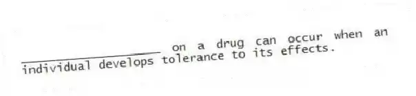 ____________________ on a drug can occur when an individual develops tolerance to its effects.
