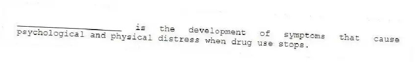 ____________________ is the development of symptoms that cause psychological and physical distress when drug use stops.