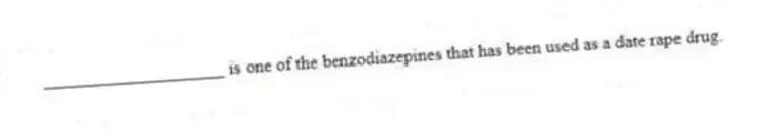 ____________________ is one of the benzodiazepines that has been used as a date rape drug.