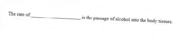 The rate of ____________________ is the passage of alcohol into the body tissues.