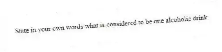 State in your own words what is considered to be one alcoholic drink.