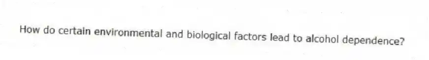 How do certain environmental and biological factors lead to alcohol dependence?