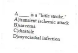 A ____ is a "little stroke."
A)transient ischemic attack
B)sarcoma
C)diastole
D)myocardial infection