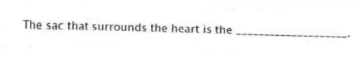 The sac that surrounds the heart is the ____________________.