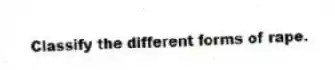 Classify the different forms of rape.