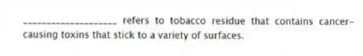 ____________________ refers to tobacco residue that contains cancer-causing toxins that stick to a variety of surfaces.