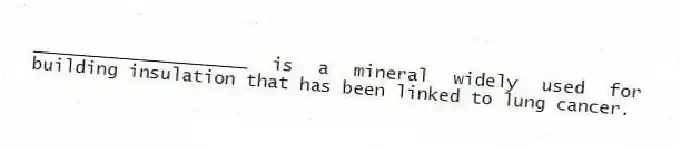 ____________________ is a mineral widely used for building insulation that has been linked to lung cancer.