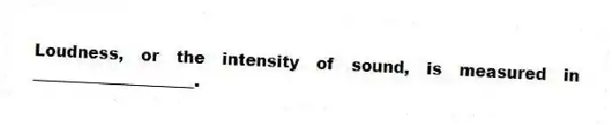Loudness, or the intensity of sound, is measured in ____________________.