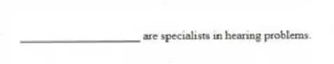 ____________________ are specialists in hearing problems.