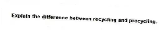 Explain the difference between recycling and precycling.
