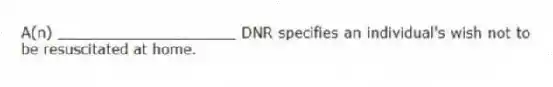 A(n) ____________________ DNR specifies an individual's wish not to be resuscitated at home.