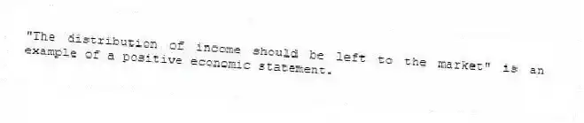 "The distribution of income should be left to the market" is an example of a positive economic statement.