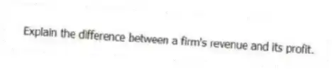 Explain the difference between a firm's revenue and its profit.