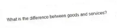 What is the difference between goods and services?