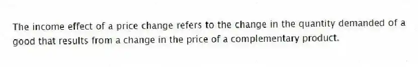The income effect of a price change refers to the change in the quantity demanded of a good that results from a change in the price of a complementary product.