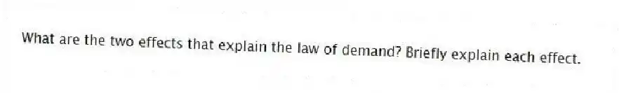 What are the two effects that explain the law of demand? Briefly explain each effect.