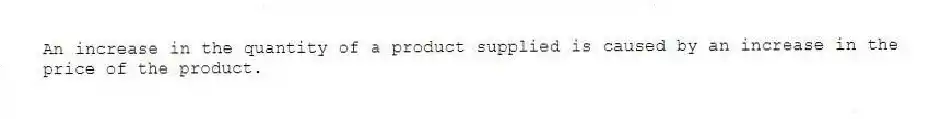 An increase in the quantity of a product supplied is caused by an increase in the price of the product.