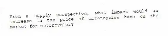 From a supply perspective, what impact would an increase in the price of motorcycles have on the market for motorcycles?