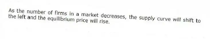 As the number of firms in a market decreases, the supply curve will shift to the left and the equilibrium price will rise.