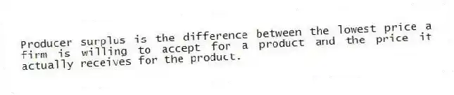 Producer surplus is the difference between the lowest price a firm is willing to accept for a product and the price it actually receives for the product.