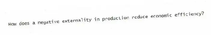 How does a negative externality in production reduce economic efficiency?