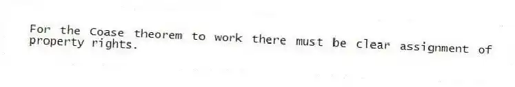 For the Coase theorem to work there must be clear assignment of property rights.