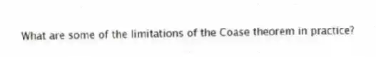 What are some of the limitations of the Coase theorem in practice?