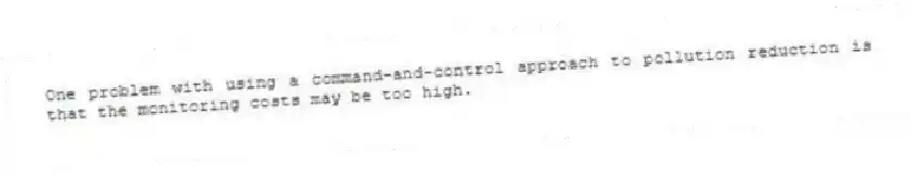One problem with using a command-and-control approach to pollution reduction is that the monitoring costs may be too high.