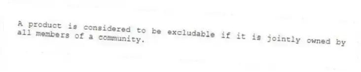 A product is considered to be excludable if it is jointly owned by all members of a community.