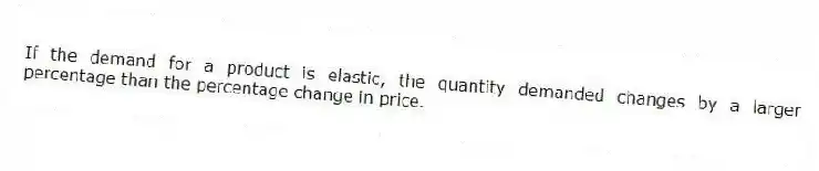 If the demand for a product is elastic, the quantity demanded changes by a larger percentage than the percentage change in price.